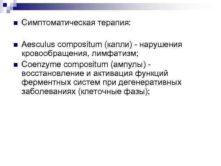 n  Симптоматическая терапия:  n  Aesculus compositum (капли) - нарушения кровообращения, лимфатизм;