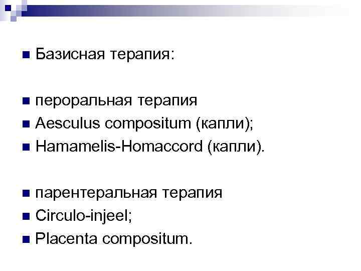 n  Базисная терапия:  n пероральная терапия n Aesculus compositum (капли); n Hamamelis-Homaccord