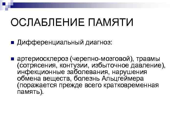 ОСЛАБЛЕНИЕ ПАМЯТИ n  Дифференциальный диагноз:  n  артериосклероз (черепно-мозговой), травмы (сотрясения, контузии,