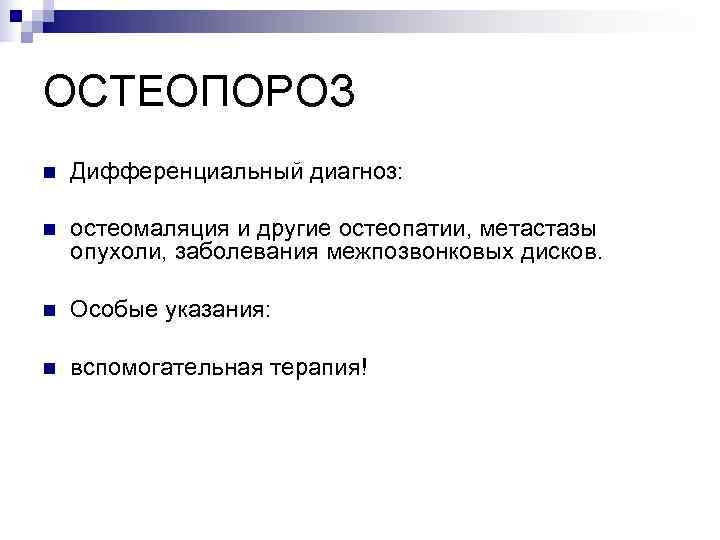 ОСТЕОПОРОЗ n  Дифференциальный диагноз:  n  остеомаляция и другие остеопатии, метастазы опухоли,