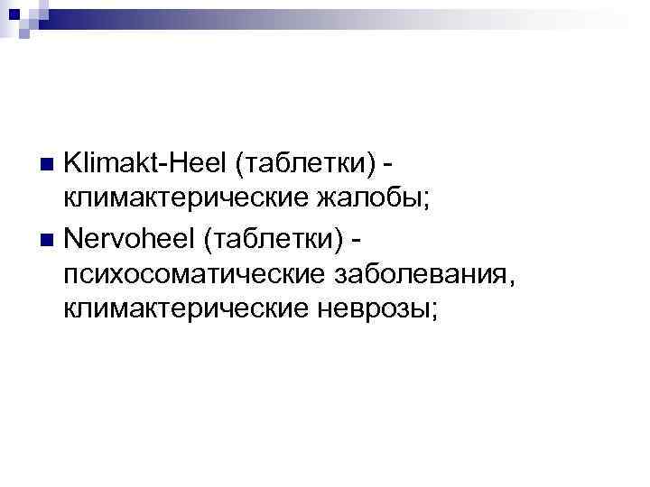 n Klimakt-Heel (таблетки) -  климактерические жалобы; n Nervoheel (таблетки) -  психосоматические заболевания,