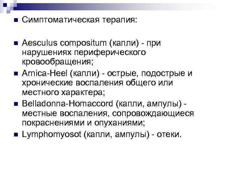 n  Симптоматическая терапия:  n  Aesculus compositum (капли) - при нарушениях периферического