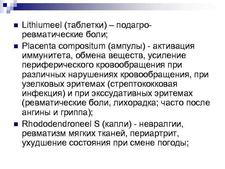 n  Lithiumeel (таблетки) – подагро- ревматические боли; n  Placenta compositum (ампулы) -