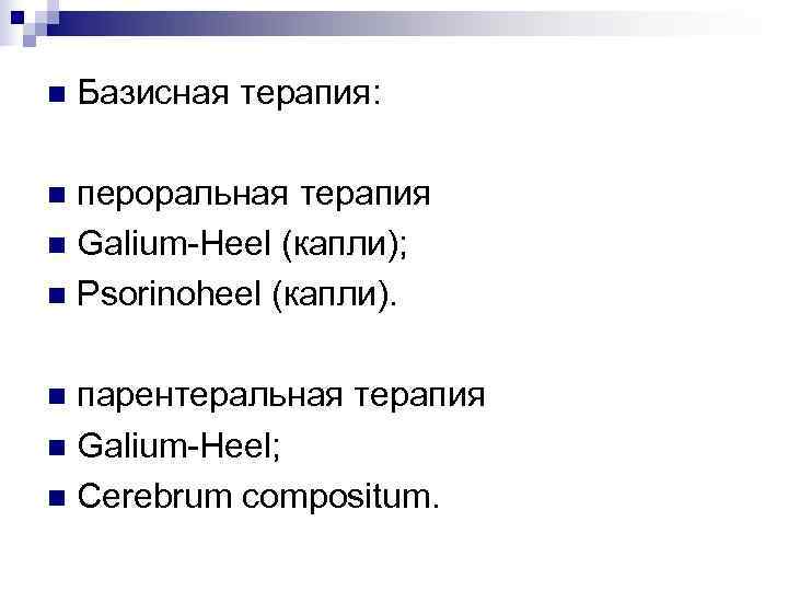 n  Базисная терапия:  n пероральная терапия n Galium-Heel (капли); n Psorinoheel (капли).