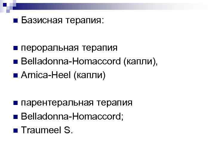 n  Базисная терапия:  n пероральная терапия n Belladonna-Homaccord (капли), n Arnica-Heel (капли)