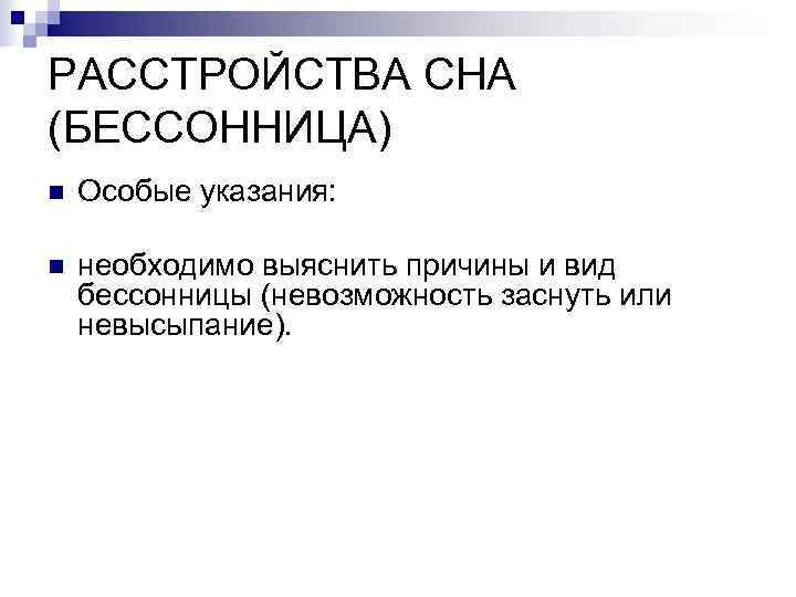РАССТРОЙСТВА СНА (БЕССОННИЦА) n  Особые указания:  n  необходимо выяснить причины и
