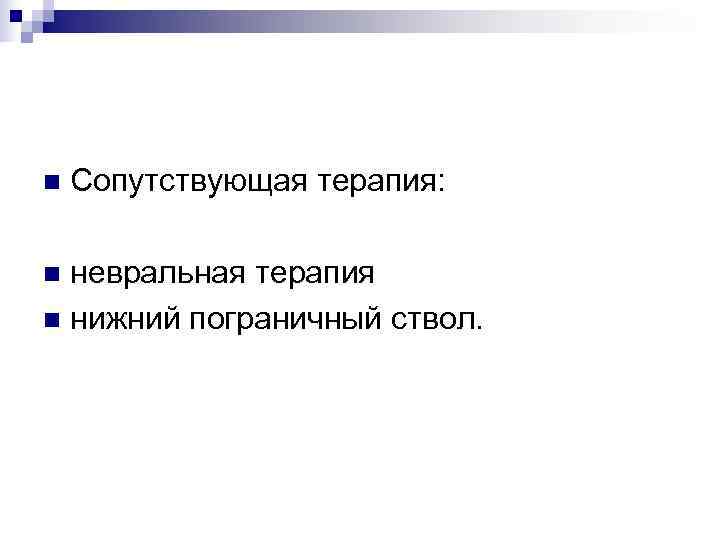 n  Сопутствующая терапия:  n невральная терапия n нижний пограничный ствол. 