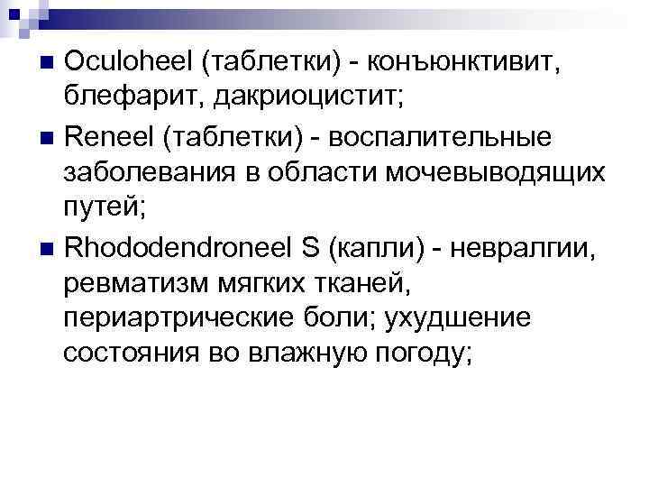 n Oculoheel (таблетки) - конъюнктивит,  блефарит, дакриоцистит; n Reneel (таблетки) - воспалительные 