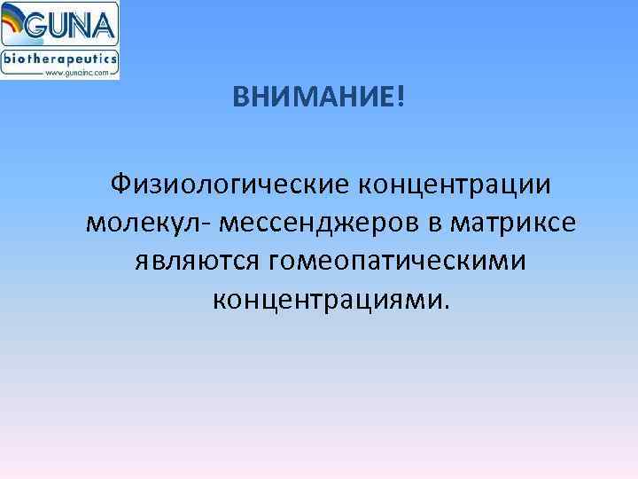    ВНИМАНИЕ!  Физиологические концентрации молекул- мессенджеров в матриксе являются гомеопатическими 