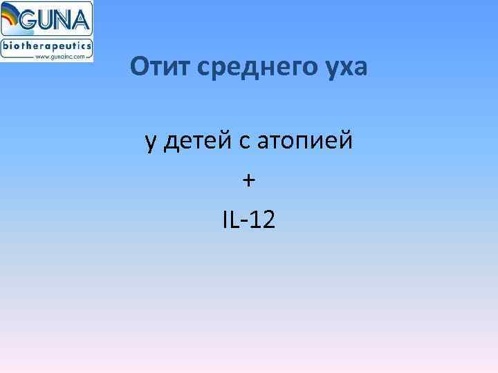 Отит среднего уха  у детей с атопией   +  IL-12 
