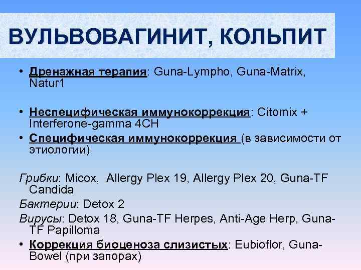 ВУЛЬВОВАГИНИТ, КОЛЬПИТ • Дренажная терапия: Guna-Lympho, Guna-Matrix,  Natur 1  • Неспецифическая иммунокоррекция: