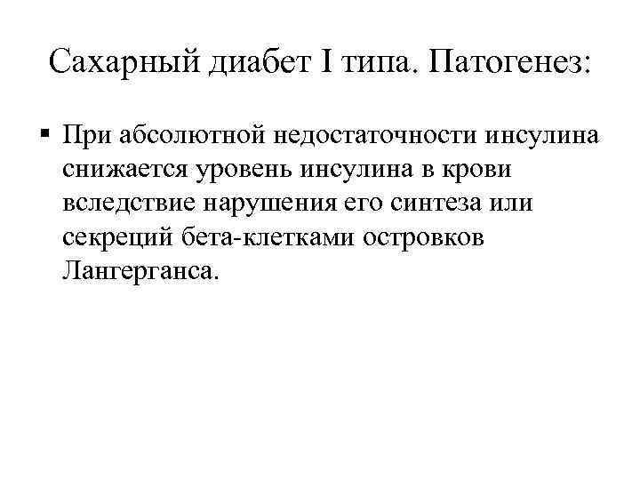 Сахарный диабет I типа. Патогенез: § При абсолютной недостаточности инсулина  снижается уровень инсулина