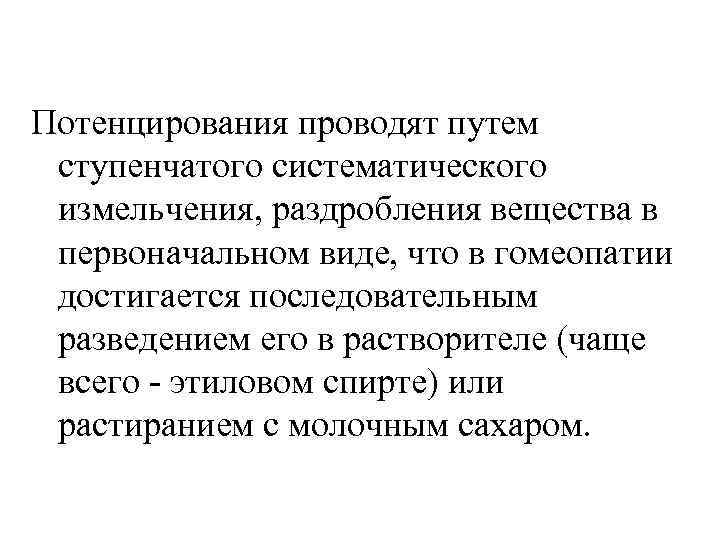 Потенцирования проводят путем ступенчатого систематического измельчения, раздробления вещества в первоначальном виде, что в гомеопатии