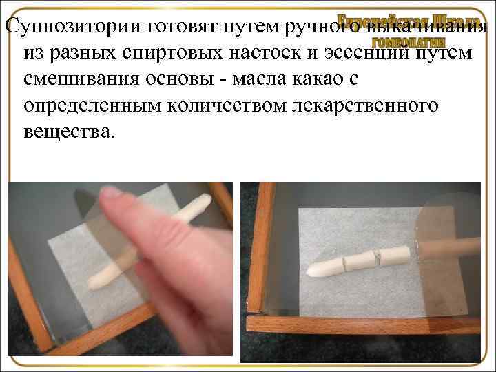 Суппозитории готовят путем ручного выкачивания из разных спиртовых настоек и эссенций путем смешивания основы