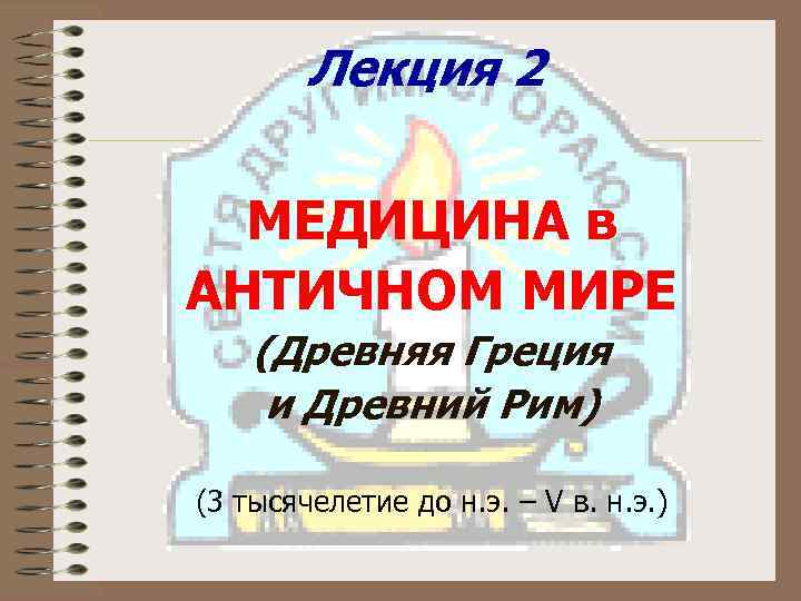   Лекция 2  МЕДИЦИНА в АНТИЧНОМ МИРЕ (Древняя Греция и Древний Рим)