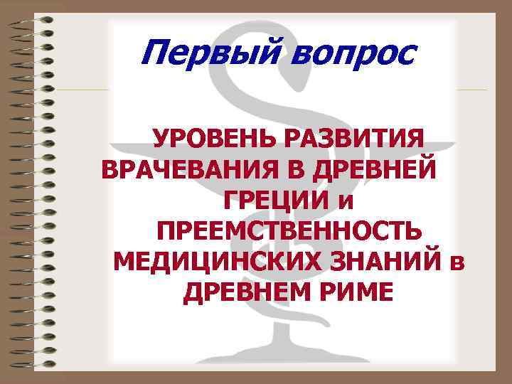  Первый вопрос УРОВЕНЬ РАЗВИТИЯ ВРАЧЕВАНИЯ В ДРЕВНЕЙ  ГРЕЦИИ и  ПРЕЕМСТВЕННОСТЬ МЕДИЦИНСКИХ