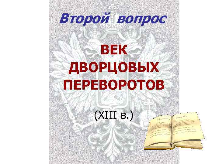 Второй вопрос ВЕК  ДВОРЦОВЫХ ПЕРЕВОРОТОВ (XIII в. ) 