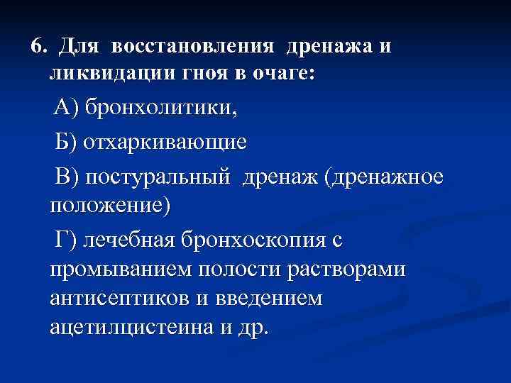 6. Для восстановления дренажа и  ликвидации гноя в очаге:  А) бронхолитики, Б)