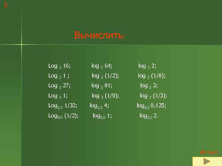 5     Вычислить:  Log 2 16;  log 2 64;