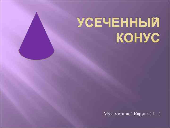 УСЕЧЕННЫЙ КОНУС  Мухаметшина Карина 11 - а 