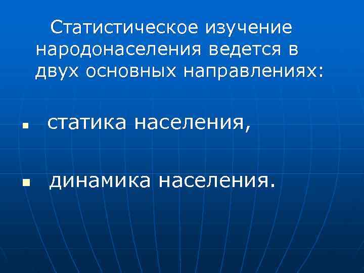  Статистическое изучение народонаселения ведется в двух основных направлениях:  n  статика населения,