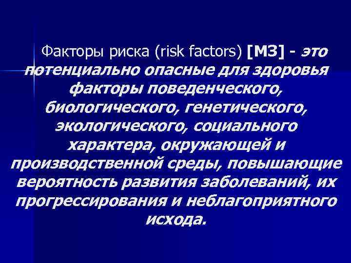   Факторы риска (risk factors) [МЗ] - это  потенциально опасные для здоровья