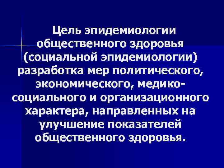   Цель эпидемиологии общественного здоровья  (социальной эпидемиологии)  разработка мер политического, 