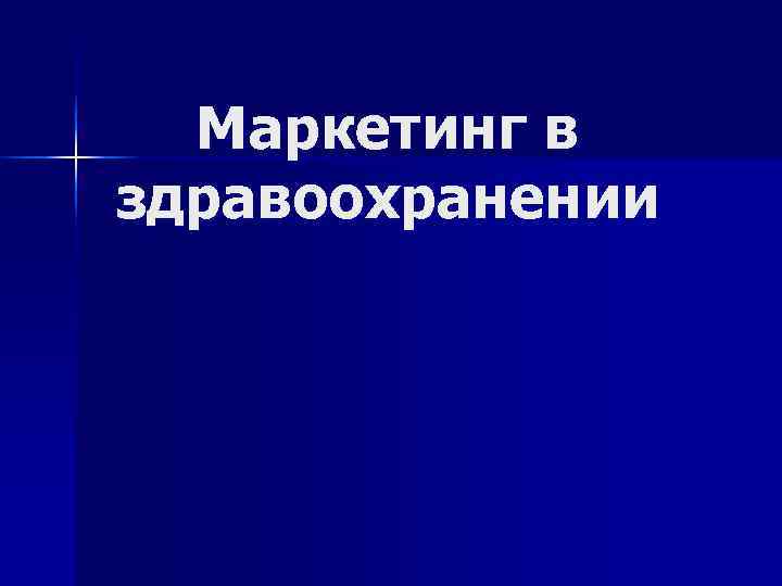 Маркетинг в здравоохранении Маркетинг в здравоохранении