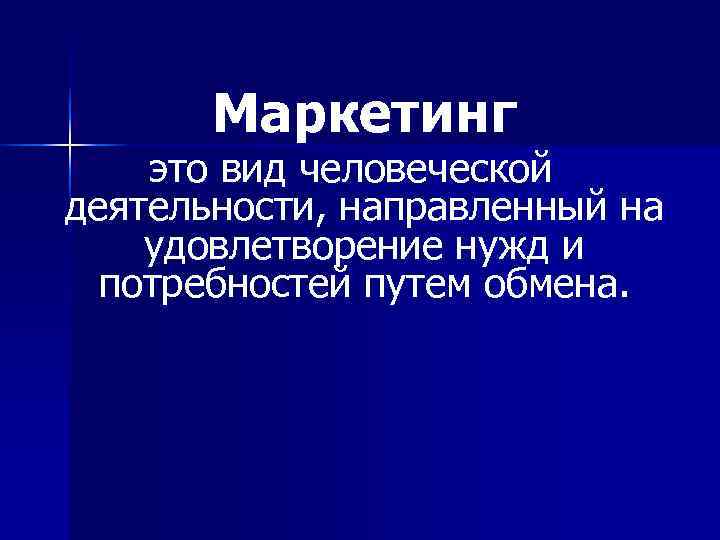 Маркетинг это вид человеческой деятельности, направленный на удовлетворение нужд и потребностей Маркетинг это вид человеческой деятельности, направленный на удовлетворение нужд и потребностей