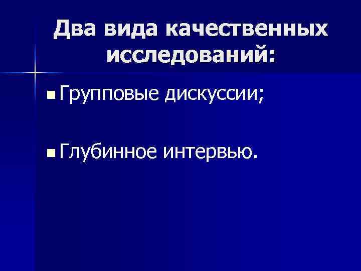 Два вида качественных исследований: n Групповые дискуссии; n Глубинное интервью. Два вида качественных исследований: n Групповые дискуссии; n Глубинное интервью.