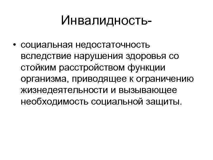    Инвалидность- • социальная недостаточность  вследствие нарушения здоровья со  стойким
