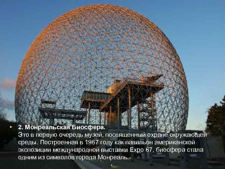  • 2. Монреальская Биосфера.  Это в первую очередь музей, посвященный охране окружающей