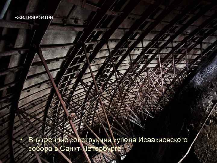 -железобетон  • Внутренние конструкции купола Исаакиевского собора в Санкт-Петербурге. 