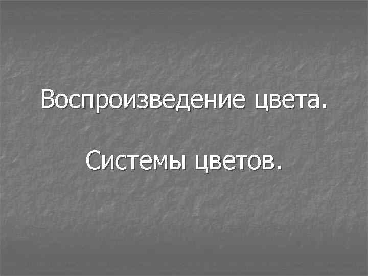 Воспроизведение цвета. Системы цветов. 