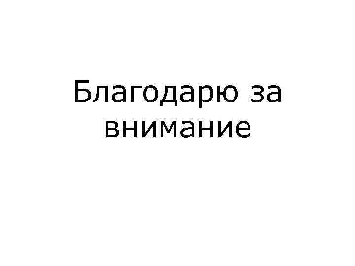 Благодарю за  внимание 