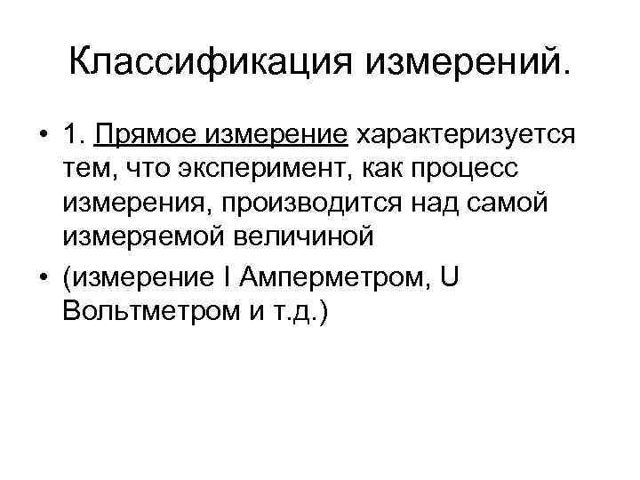 Классификация измерений.  • 1. Прямое измерение характеризуется  тем, что эксперимент, как