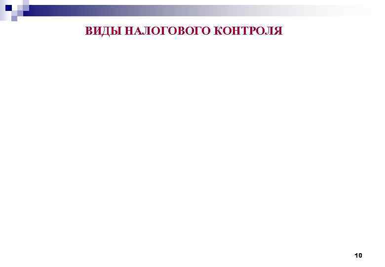 ВИДЫ НАЛОГОВОГО КОНТРОЛЯ      10 