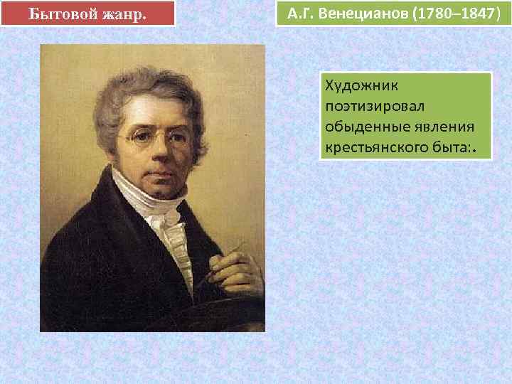 Бытовой жанр.  А. Г. Венецианов (1780– 1847)      е