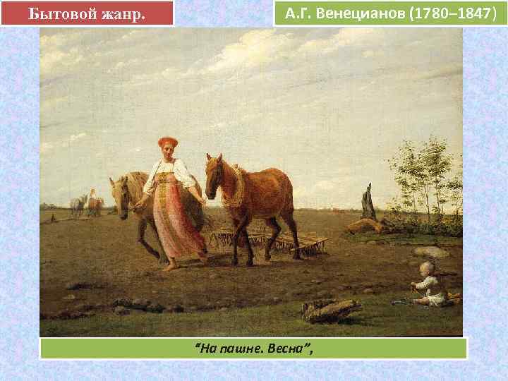 Бытовой жанр.   А. Г. Венецианов (1780– 1847)     е