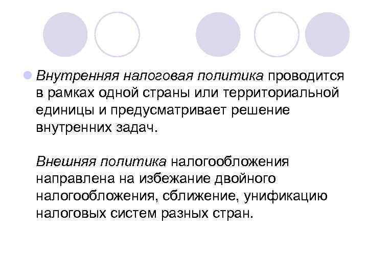 l Внутренняя налоговая политика проводится  в рамках одной страны или территориальной  единицы