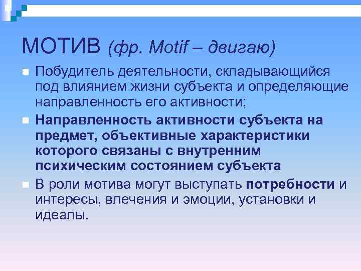 МОТИВ (фр. Motif – двигаю) Побудитель деятельности, складывающийся под влиянием жизни субъекта и определяющие