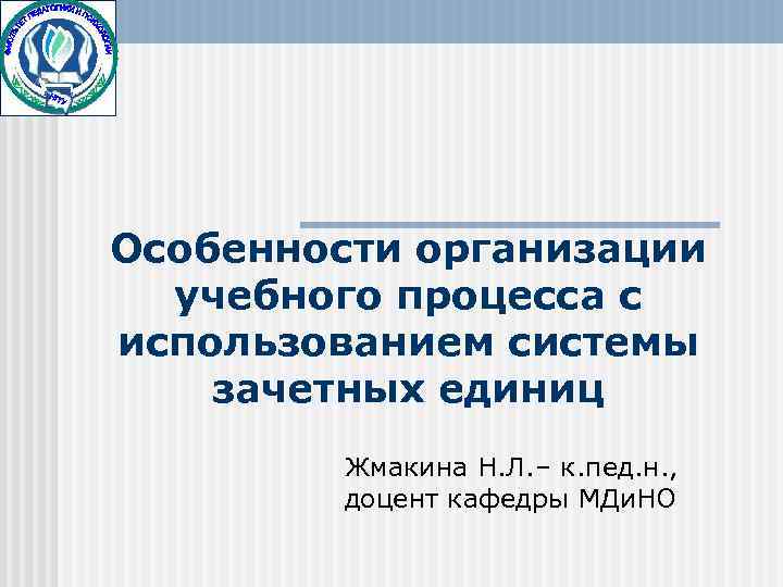 Особенности организации  учебного процесса с использованием системы зачетных единиц   Жмакина Н.