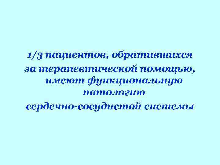  1/3 пациентов, обратившихся за терапевтической помощью,  имеют функциональную  патологию сердечно-сосудистой системы