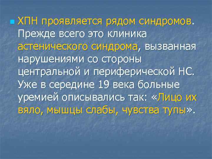 n  ХПН проявляется рядом синдромов.  Прежде всего это клиника астенического синдрома, вызванная