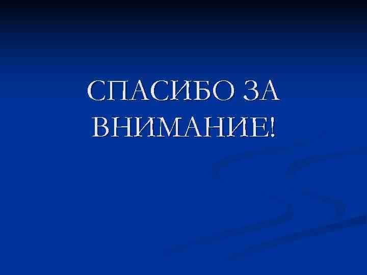 СПАСИБО ЗА ВНИМАНИЕ! 