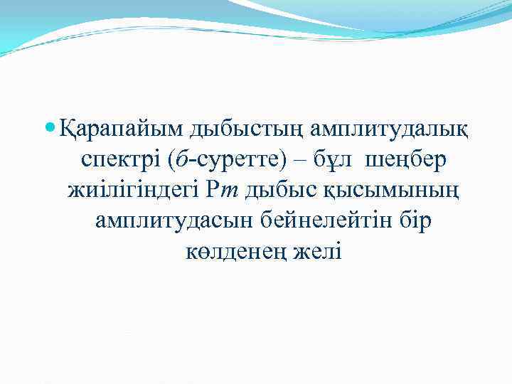  Қарапайым дыбыстың амплитудалық спектрі (б-суретте) – бұл шеңбер  жиілігіндегі Рm дыбыс қысымының