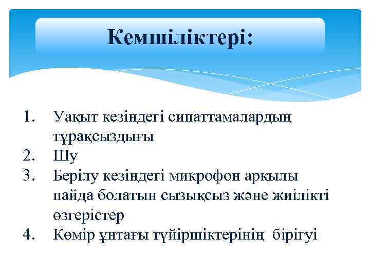   Кемшіліктері:  1.  Уақыт кезіндегі сипаттамалардың тұрақсыздығы 2.  Шу 3.