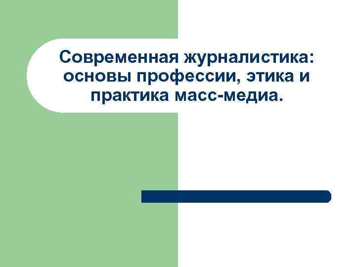 Современная журналистика: основы профессии, этика и  практика масс-медиа. 