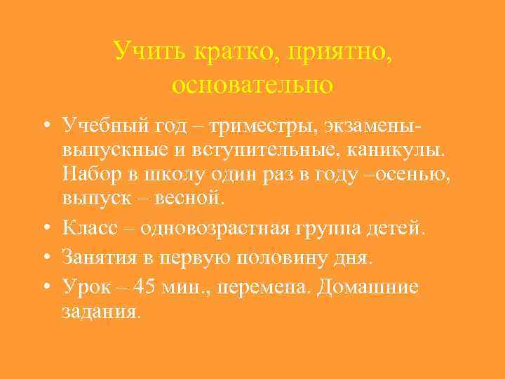  Учить кратко, приятно,  основательно • Учебный год – триместры, экзамены-  выпускные