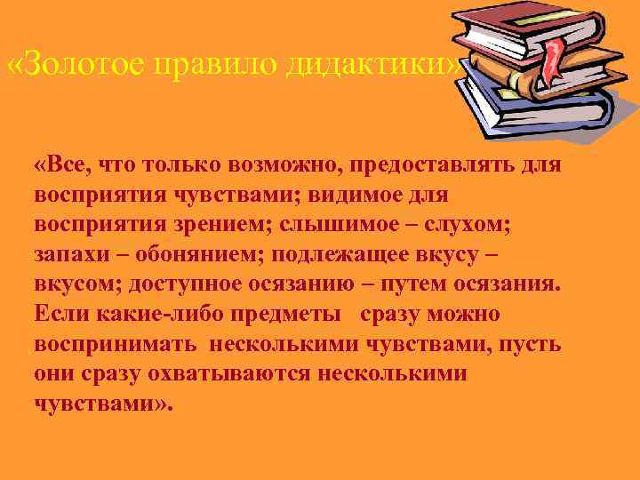  «Золотое правило дидактики» «Все, что только возможно, предоставлять для восприятия чувствами; видимое для